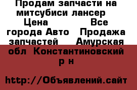 Продам запчасти на митсубиси лансер6 › Цена ­ 30 000 - Все города Авто » Продажа запчастей   . Амурская обл.,Константиновский р-н